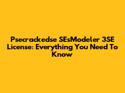 Psecrackedse SEsModeler 3SE License: Everything You Need To Know
