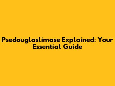 Psedouglaslimase Explained: Your Essential Guide