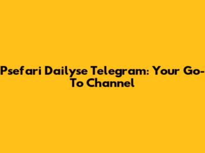 Psefari Dailyse Telegram: Your Go-To Channel