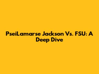 PseiLamarse Jackson Vs. FSU: A Deep Dive