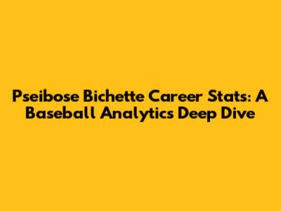 Pseibose Bichette Career Stats: A Baseball Analytics Deep Dive