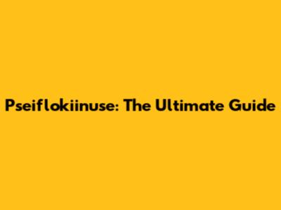 Pseiflokiinuse: The Ultimate Guide
