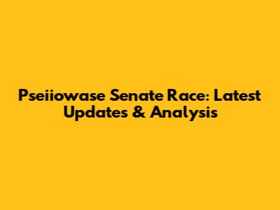 Pseiiowase Senate Race: Latest Updates & Analysis