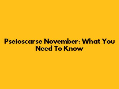 Pseioscarse November: What You Need To Know