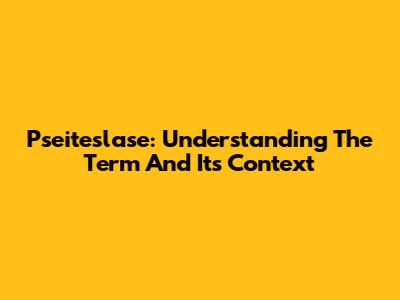 Pseiteslase: Understanding The Term And Its Context
