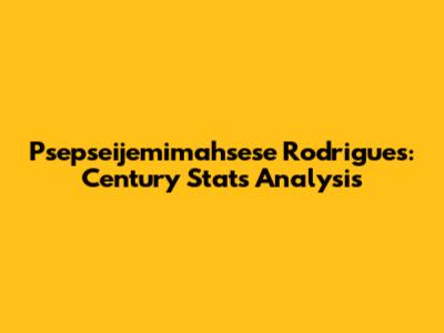 Psepseijemimahsese Rodrigues: Century Stats Analysis