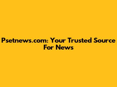 Psetnews.com: Your Trusted Source For News