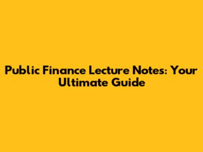 Public Finance Lecture Notes: Your Ultimate Guide