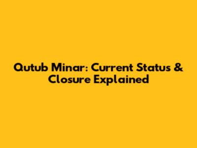 Qutub Minar: Current Status & Closure Explained