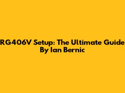 RG406V Setup: The Ultimate Guide By Ian Bernic