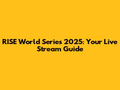 RISE World Series 2025: Your Live Stream Guide