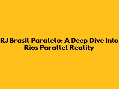 RJ Brasil Paralelo: A Deep Dive Into Rio's Parallel Reality
