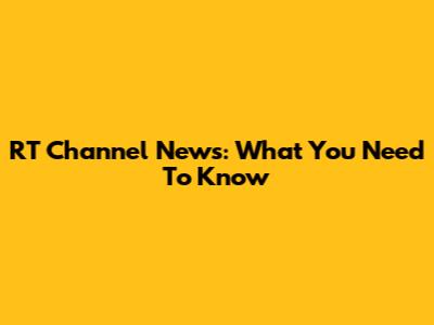 RT Channel News: What You Need To Know