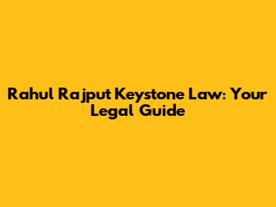 Rahul Rajput Keystone Law: Your Legal Guide
