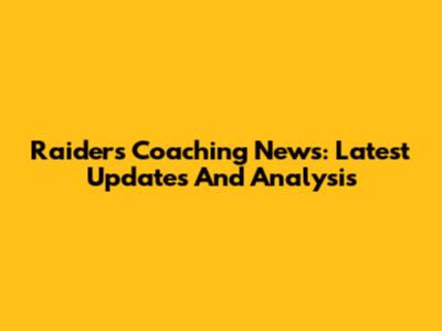 Raiders Coaching News: Latest Updates And Analysis