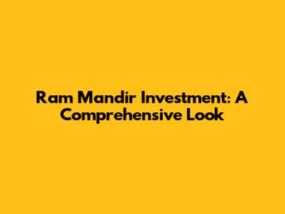 Ram Mandir Investment: A Comprehensive Look