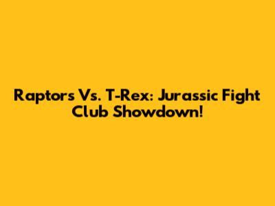 Raptors Vs. T-Rex: Jurassic Fight Club Showdown!