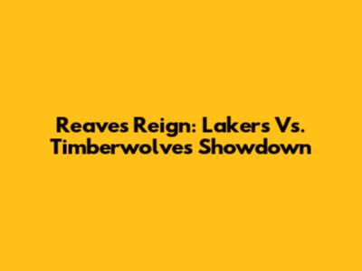 Reaves' Reign: Lakers Vs. Timberwolves Showdown