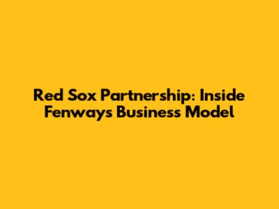 Red Sox Partnership: Inside Fenway's Business Model
