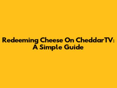 Redeeming Cheese On CheddarTV: A Simple Guide