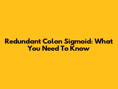 Redundant Colon Sigmoid: What You Need To Know