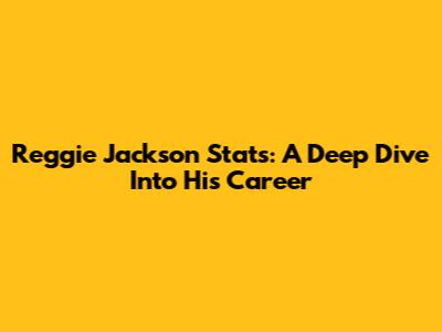 Reggie Jackson Stats: A Deep Dive Into His Career