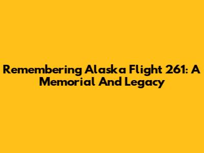 Remembering Alaska Flight 261: A Memorial And Legacy