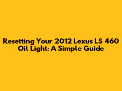 Resetting Your 2012 Lexus LS 460 Oil Light: A Simple Guide