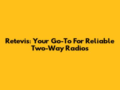 Retevis: Your Go-To For Reliable Two-Way Radios