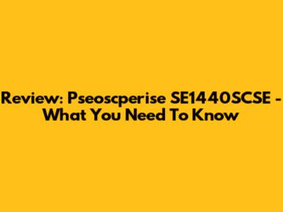 Review: Pseoscperise SE1440SCSE - What You Need To Know