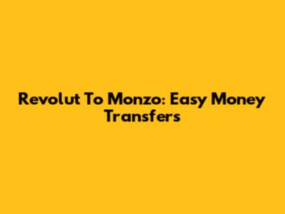 Revolut To Monzo: Easy Money Transfers
