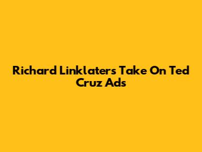 Richard Linklater's Take On Ted Cruz Ads