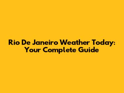 Rio De Janeiro Weather Today: Your Complete Guide
