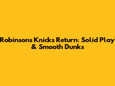 Robinson's Knicks Return: Solid Play & Smooth Dunks
