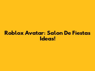 Roblox Avatar: Salon De Fiestas Ideas!