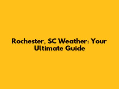 Rochester, SC Weather: Your Ultimate Guide
