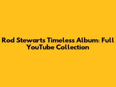 Rod Stewart's Timeless Album: Full YouTube Collection