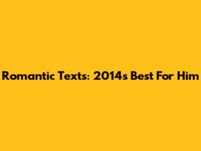 Romantic Texts: 2014's Best For Him