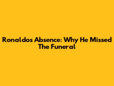 Ronaldo's Absence: Why He Missed The Funeral