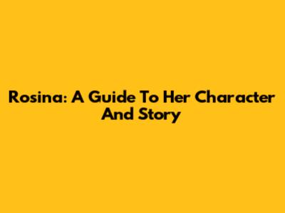 Rosina: A Guide To Her Character And Story