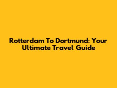 Rotterdam To Dortmund: Your Ultimate Travel Guide