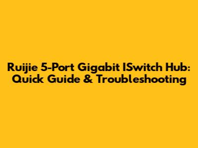 Ruijie 5-Port Gigabit ISwitch Hub: Quick Guide & Troubleshooting