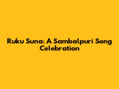 Ruku Suna: A Sambalpuri Song Celebration