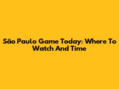 São Paulo Game Today: Where To Watch And Time
