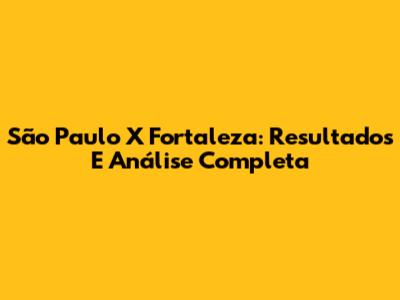 São Paulo X Fortaleza: Resultados E Análise Completa