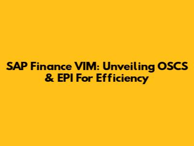 SAP Finance VIM: Unveiling OSCS & EPI For Efficiency