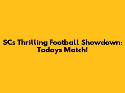 SC's Thrilling Football Showdown: Today's Match!