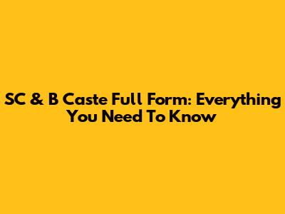 SC & B Caste Full Form: Everything You Need To Know