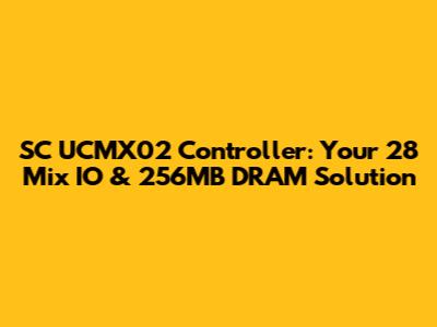 SC UCMX02 Controller: Your 28 Mix IO & 256MB DRAM Solution