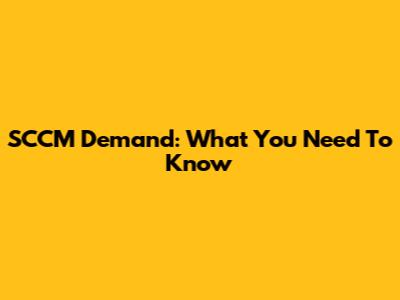 SCCM Demand: What You Need To Know